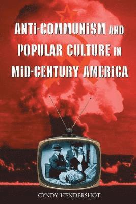 Cyndy Hendershot - Anti-Communism and Popular Culture in Mid-Century America, Häftad