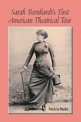 Patricia Marks - Sarah Bernhardt's First American Theatrical Tour, 1880-1881, Häftad