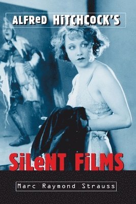 Marc Raymond Strauss - Alfred Hitchcock's Silent Films, Häftad. Tillgänglighet: Lägg i varukorg