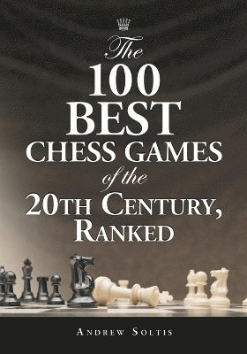 Andrew Soltis - 100 Best Chess Games of the 20th Century, Ranked, Häftad