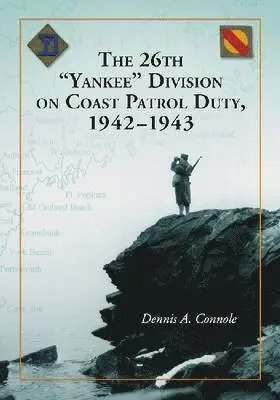 Dennis A. Connole - 26th "Yankee" Division on Coast Patrol Duty, 1942-1943, Häftad. Tillgänglighet: Lägg i varukorg