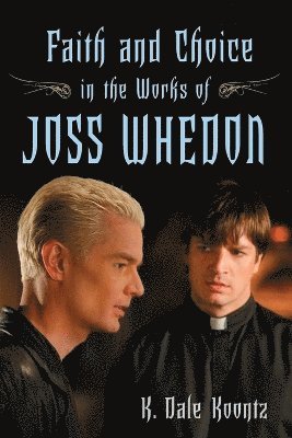 K. Dale Koontz - Faith and Choice in the Works of Joss Whedon, Häftad
