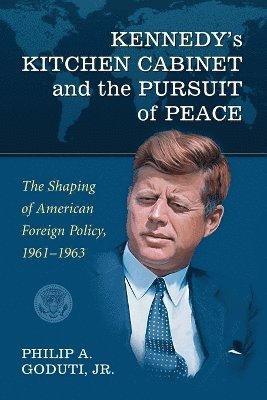 Philip A. Goduti - Kennedy's Kitchen Cabinet and the Pursuit of Peace, Häftad