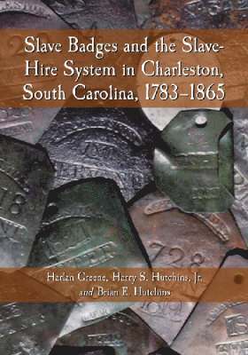 Harlan Greene, Harry S. Hutchins, Jr., Brian E. Hutchins - Slave Badges and the Slave-Hire System in Charleston, South Carolina, 1783-1865, Häftad