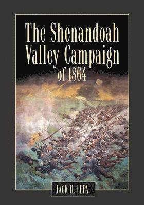 Jack H. Lepa - Shenandoah Valley Campaign of 1864, Häftad. Tillgänglighet: Lägg i varukorg