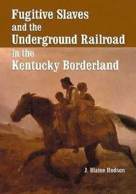 Fugitive Slaves and the Underground Railroad in the Kentucky Borderland