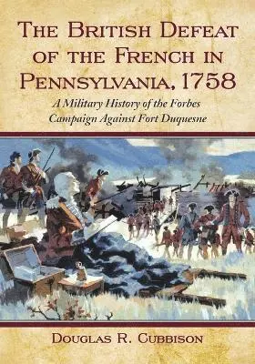 Douglas R. Cubbison - British Defeat of the French in Pennsylvania, 1758, Häftad. Tillgänglighet: Lägg i varukorg