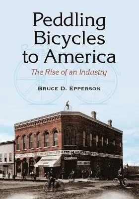 Bruce D. Epperson - Peddling Bicycles to America, Häftad. Tillgänglighet: Lägg i varukorg