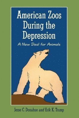 Jesse C. Donahue, Erik K. Trump - American Zoos During the Depression, Häftad