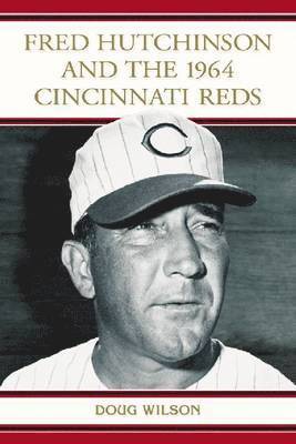 Doug Wilson - Fred Hutchinson and the 1964 Cincinnati Reds, Häftad