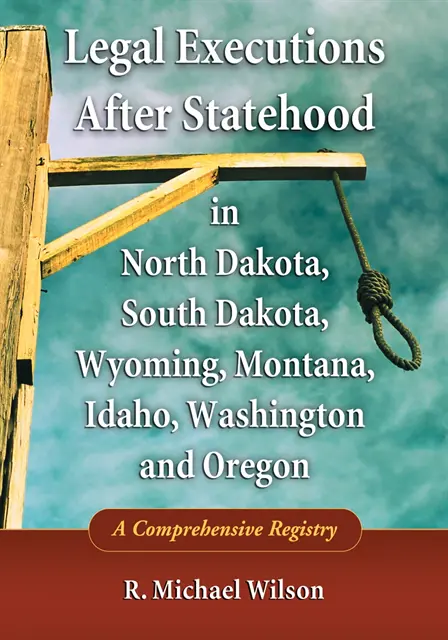Wilson R. Michael Wilson - Legal Executions After Statehood in North Dakota, South Dakota, Wyoming, Montana, Idaho, Washington and Oregon, E-bok. Tillgänglighet: Lägg i varukorg