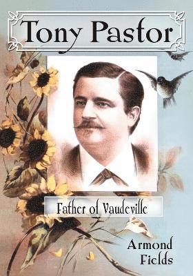 Armond Fields - Tony Pastor, Father of Vaudeville, Häftad. Tillgänglighet: Lägg i varukorg