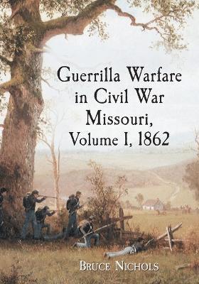 Bruce Nichols - Guerrilla Warfare in Civil War Missouri, Volume I, 1862, Häftad