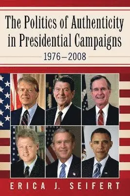 Politics of Authenticity in Presidential Campaigns, 1976-2008