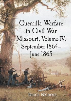 Bruce Nichols - Guerrilla Warfare in Civil War Missouri, Volume IV, September 1864-June 1865, Häftad