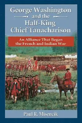 Paul R. Misencik - George Washington and the Half-King Chief Tanacharison, Häftad. Tillgänglighet: Lägg i varukorg