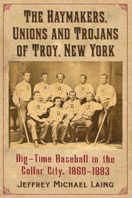 Jeffrey Michael Laing - Haymakers, Unions and Trojans of Troy, New York, Häftad. Tillgänglighet: Lägg i varukorg