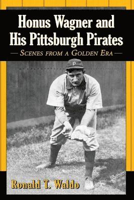 Ronald T. Waldo - Honus Wagner and His Pittsburgh Pirates, Häftad. Tillgänglighet: Lägg i varukorg