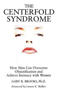 Centerfold Syndrome: How Men Can Overcome Objectification and Achieve Intimacy with Women