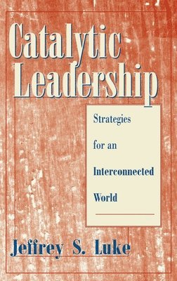 Jeffrey S. Luke - Catalytic Leadership, Inbunden