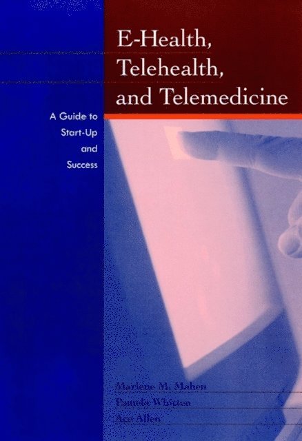 Ace Allen, Pamela Whitten, Marlene Maheu - E-Health, Telehealth, and Telemedicine, E-bok
