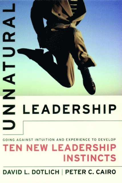 Peter C. Cairo, David L. Dotlich - Unnatural Leadership, E-bok