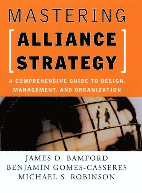 Michael S. Robinson, Benjamin Gomes-Casseres, James D. Bamford - Mastering Alliance Strategy, E-bok