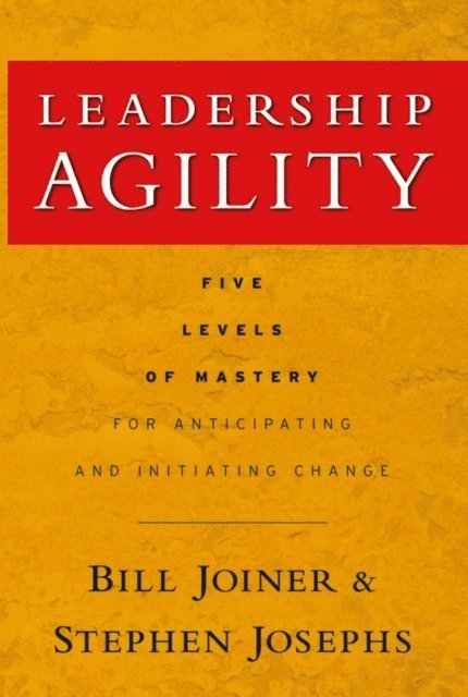 Stephen A. Josephs, William B. Joiner - Leadership Agility, E-bok