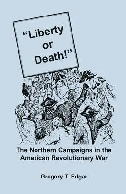 Gregory T Edgar - Liberty or Death! The Northern Campaigns in the American Revolutionary War, Häftad. Tillgänglighet: Lägg i varukorg