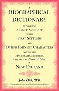 Biographical Dictionary Containing a Brief Account of the First Settlers and Other Eminent Characters Amoung the Magistrates, Ministers, Literary and Worthy Men in New England