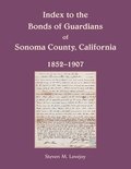 Index to the Bonds of Guardians of Sonoma County, California 1852-1907