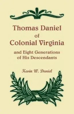 Thomas Daniel of Colonial Virginia and Eight Generations of His Descendants