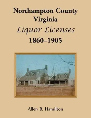 Allen B Hamilton - Northampton County, Virginia Liquor Licenses, 1860-1905, Häftad. Tillgänglighet: Lägg i varukorg