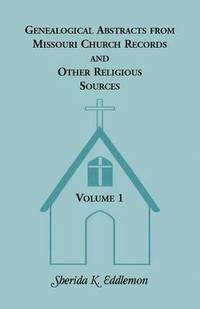 Genealogical Abstracts from Missouri Church Records and Other Religious Sources, Volume 1