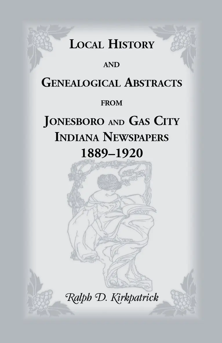 Ralph D Kirkpatrick - Local History and Genealogical Abstracts from Jonesboro and Gas City, Indiana, Newspapers, 1889-1920, Häftad. Tillgänglighet: Lägg i varukorg