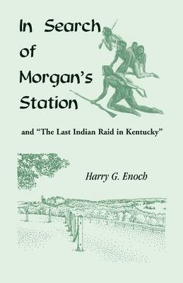 Harry G Enoch - In Search of Morgan's Station and "The Last Indian Raid in Kentucky", Häftad