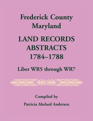 Patricia A Andersen - Frederick County, Maryland Land Records Abstracts, 1784-1788, Liber WR5 Through WR7, Häftad. Tillgänglighet: Lägg i varukorg