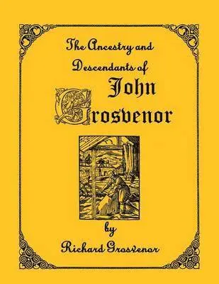 Ancestory & Descendants of John Grosvenor of Roxbury, Massachusetts