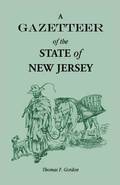 A Gazetteer of the State of New Jersey, Comprehending a General View of its Physical and Moral Condition, Together with a Topographical and Statistical Account of its Counties, Towns, Villages,