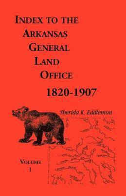 Sherida K. Eddlemon - Index to the Arkansas General Land Office, 1820-1907, Volume 1: Covering the Counties of Arkansas, Desha, Chicot, Jefferson and Phillips, Häftad. Tillgänglighet: Lägg i varukorg