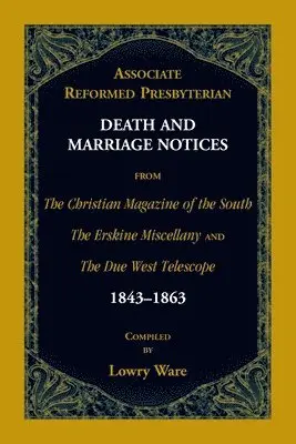 Lowry Ware - Associate Reformed Presbyterian Death and Marriage Notices from The Christian Magazine of the South, The Erskine Miscellany, and The Due West Telescope, 1843-1863, Häftad. Tillgänglighet: Lägg i varukorg