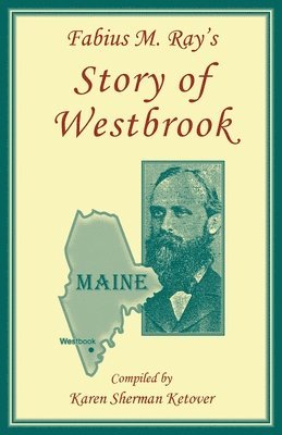 Karen Ketover - Fabius M. Ray's Story of Westbrook [Maine], Inbunden