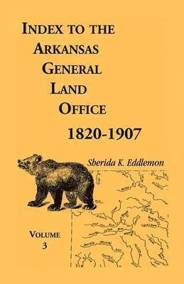 Sherida K Eddlemon - Index to the Arkansas General Land Office, 1820-1907, Volume 3, Häftad. Tillgänglighet: Lägg i varukorg