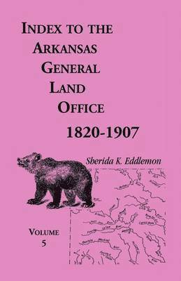 Sherida K Eddlemon - Index to the Arkansas General Land Office, 1820-1907, Volume 5, Häftad. Tillgänglighet: Lägg i varukorg