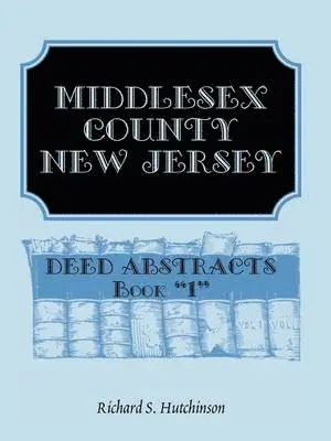 Richard S Hutchinson - Middlesex County, New Jersey, Deed Abstracts Book 1, Häftad. Tillgänglighet: Lägg i varukorg
