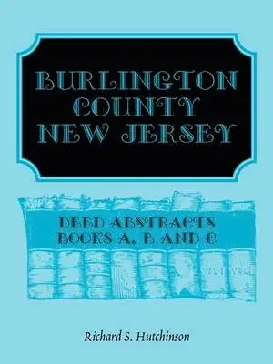 Richard S Hutchinson - Burlington County, New Jersey Deed Abstracts, Books A, B and C, Häftad. Tillgänglighet: Lägg i varukorg