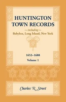 Huntington Town Records, Including Babylon, Long Island, New York, 1653-1688, Volume 1