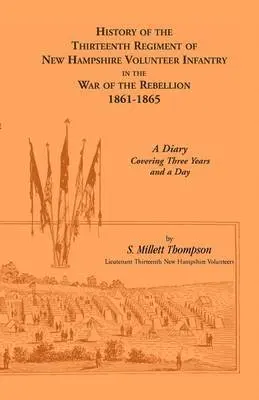 History of the Thirteenth Regiment of New Hampshire Volunteer Infantry In the War of the Rebellion, 1861-1865