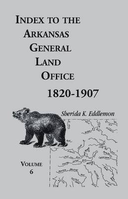 Sherida K Eddlemon - Index to the Arkansas General Land Office, 1820-1907, Volume 6, Häftad. Tillgänglighet: Lägg i varukorg
