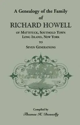 Genealogy of the Family of Richard Howell of Mattituck, Southold Town, Long Island, New York to Seven Generations